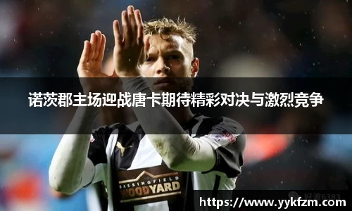 诺茨郡主场迎战唐卡期待精彩对决与激烈竞争